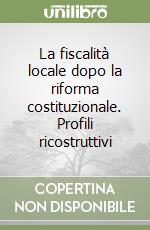 La fiscalità locale dopo la riforma costituzionale. Profili ricostruttivi