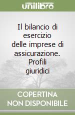 Il bilancio di esercizio delle imprese di assicurazione. Profili giuridici