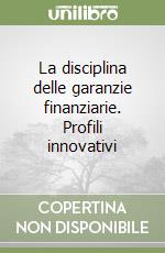 La disciplina delle garanzie finanziarie. Profili innovativi