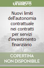 Nuovi limiti dell'autonomia contrattuale nei contratti per servizi d'investimento finanziario libro