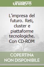 L'impresa del futuro. Reti, cluster e piattaforme tecnologiche. Con CD-ROM libro