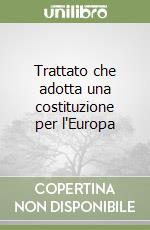 Trattato che adotta una costituzione per l'Europa libro