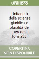 Unitarietà della scienza giuridica e pluralità dei percorsi formativi libro