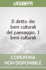 Il diritto dei beni culturali del paesaggio. I beni culturali libro