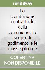 La costituzione contrattuale della comunione. Lo scopo di godimento e le masse plurime