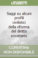 Saggi su alcuni profili civilistici della riforma del diritto societario libro