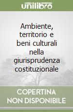 Ambiente, territorio e beni culturali nella giurisprudenza costituzionale libro