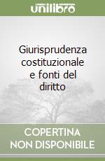 Giurisprudenza costituzionale e fonti del diritto libro