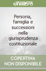 Persona, famiglia e successioni nella giurisprudenza costituzionale libro