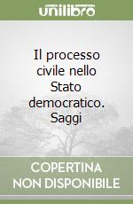 Il processo civile nello Stato democratico. Saggi libro