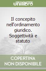 Il concepito nell'ordinamento giuridico. Soggettività e statuto libro