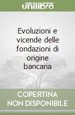 Evoluzioni e vicende delle fondazioni di origine bancaria libro