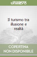 Il turismo tra illusione e realtà