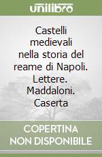 Castelli medievali nella storia del reame di Napoli. Lettere. Maddaloni. Caserta libro