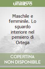 Maschile e femminile. Lo sguardo interiore nel pensiero di Ortega libro