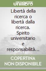 Libertà della ricerca o libertà dalla ricerca. Spirito universitario e responsabilità della ragione libro