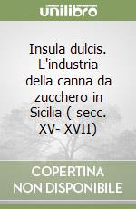 Insula dulcis. L'industria della canna da zucchero in Sicilia ( secc. XV- XVII)