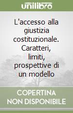 L'accesso alla giustizia costituzionale. Caratteri, limiti, prospettive di un modello libro