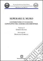 Superare il muro. Contributi per un'analisi del conflitto nel Sahara occidentale libro