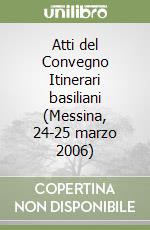Atti del Convegno Itinerari basiliani (Messina, 24-25 marzo 2006) libro