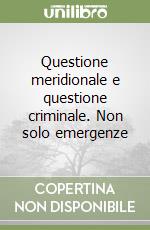 Questione meridionale e questione criminale. Non solo emergenze libro