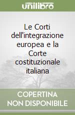 Le Corti dell'integrazione europea e la Corte costituzionale italiana libro