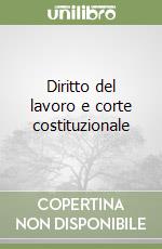 Diritto del lavoro e corte costituzionale libro