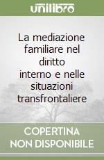 La mediazione familiare nel diritto interno e nelle situazioni transfrontaliere libro