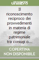 Il riconoscimento reciproco dei provvedimenti in materia di regime patrimoniale tra coniugi o tra conviventi libro