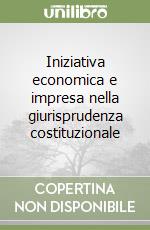 Iniziativa economica e impresa nella giurisprudenza costituzionale libro