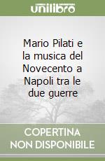 Mario Pilati e la musica del Novecento a Napoli tra le due guerre libro