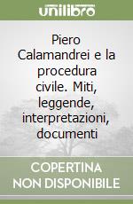 Piero Calamandrei e la procedura civile. Miti, leggende, interpretazioni, documenti libro