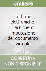 Le firme elettroniche. Tecniche di imputazione del documento virtuale libro