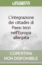 L'integrazione dei cittadini di Paesi terzi nell'Europa allargata libro