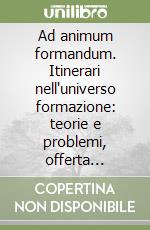 Ad animum formandum. Itinerari nell'universo formazione: teorie e problemi, offerta universitaria ed opportunità professionali libro