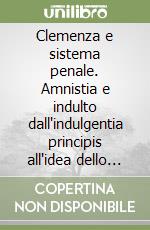 Clemenza e sistema penale. Amnistia e indulto dall'indulgentia principis all'idea dello scopo libro