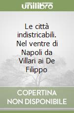 Le città indistricabili. Nel ventre di Napoli da Villari ai De Filippo libro