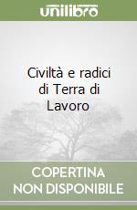 Civiltà e radici di Terra di Lavoro libro