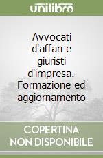 Avvocati d'affari e giuristi d'impresa. Formazione ed aggiornamento libro