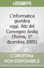 L'informatica giuridica oggi. Atti del Convegno Andig (Roma, 1° dicembre 2005)