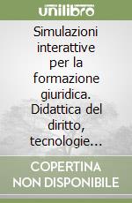 Simulazioni interattive per la formazione giuridica. Didattica del diritto, tecnologie dell'informazione, nuovi modelli di apprendimento libro