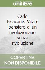 Carlo Pisacane. Vita e pensiero di un rivoluzionario senza rivoluzione libro