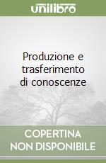 Produzione e trasferimento di conoscenze libro