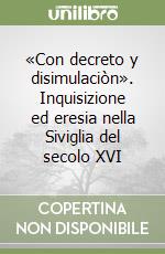 «Con decreto y disimulaciòn». Inquisizione ed eresia nella Siviglia del secolo XVI