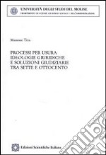 Processi per usura. Ideologie giuridiche e soluzioni giudiziarie tra Sette e Ottocento libro