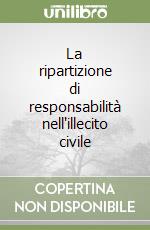 La ripartizione di responsabilità nell'illecito civile