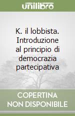 K. il lobbista. Introduzione al principio di democrazia partecipativa