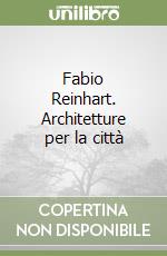 Fabio Reinhart. Architetture per la città libro