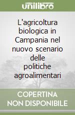 L'agricoltura biologica in Campania nel nuovo scenario delle politiche agroalimentari libro