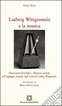 Ludwig Wittgenstein e la musica. Osservazioni filosofiche e riflessioni estetiche sul linguaggio musicale negli scritti di Ludwig Wittgenstein libro